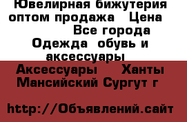 Ювелирная бижутерия оптом продажа › Цена ­ 10 000 - Все города Одежда, обувь и аксессуары » Аксессуары   . Ханты-Мансийский,Сургут г.